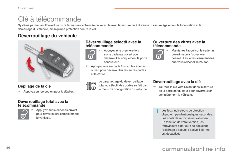CITROEN C4 2017  Notices Demploi (in French) 56
Clé à télécommande
Système permettant l'ouverture ou la fermeture centralisée du véhicule avec la serrure ou à distance. Il assure également la localisation et le 
démarrage du véhic
