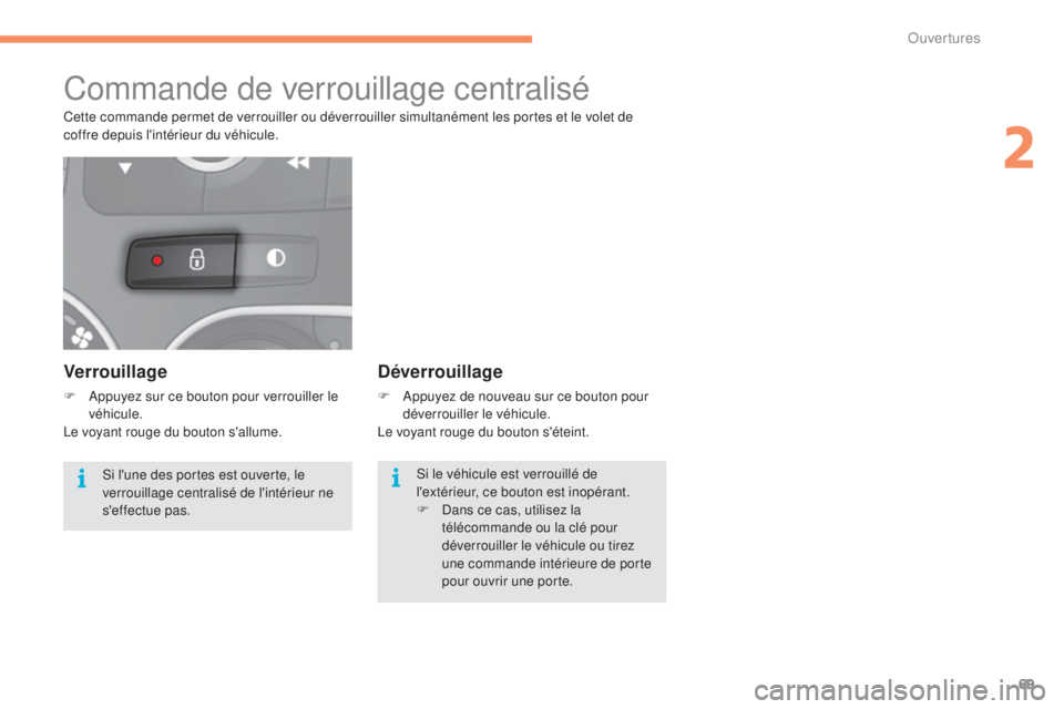 CITROEN C4 2017 Notices Demploi (in French) 69
Commande de verrouillage centralisé
Verrouillage
F Appuyez sur ce bouton pour verrouiller le véhicule.
Le voyant rouge du bouton s'allume.
Déverrouillage
F Appuyez de nouveau sur ce bouton p CITROEN C4 2017 Notices Demploi (in French) 69
Commande de verrouillage centralisé
Verrouillage
F Appuyez sur ce bouton pour verrouiller le véhicule.
Le voyant rouge du bouton s'allume.
Déverrouillage
F Appuyez de nouveau sur ce bouton p