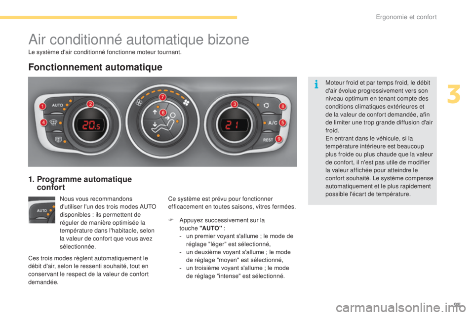CITROEN C4 2017  Notices Demploi (in French) 95
Air conditionné automatique bizone
Fonctionnement automatique
Nous vous recommandons 
d'utiliser l'un des trois modes AUTO 
disponibles : ils permettent de 
réguler de manière optimisée