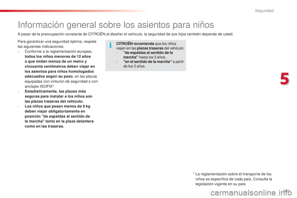 CITROEN C4 CACTUS 2016  Manuales de Empleo (in Spanish) 101
C4-cactus_es_Chap05_securite_ed01-2015
C4-cactus_es_Chap05_securite_ed01-2015
Información general sobre los asientos para niños
CITROËN recomienda que los niños 
viajen en las plazas traseras 
