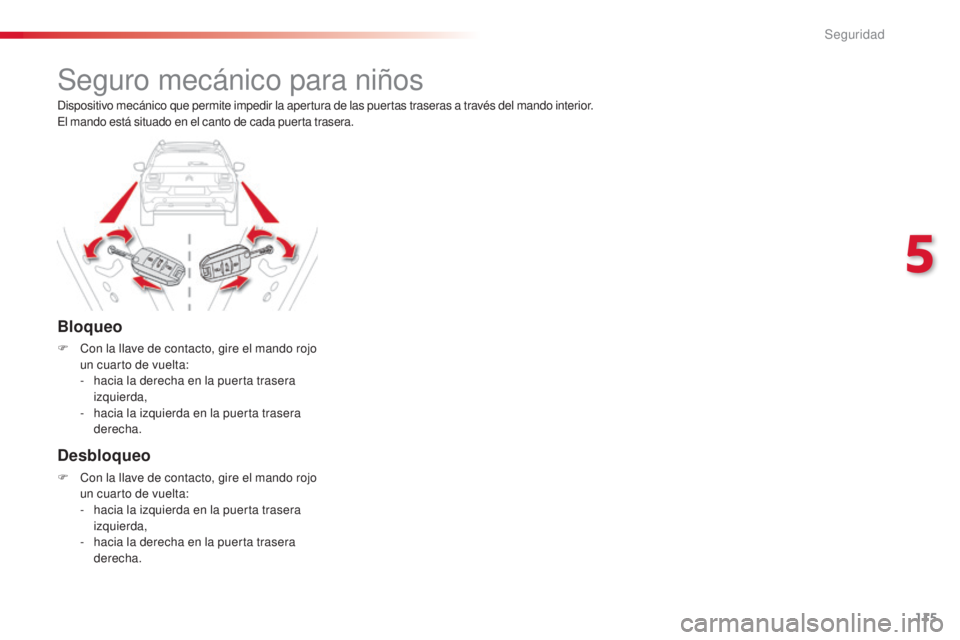 CITROEN C4 CACTUS 2016 Manuales de Empleo (in Spanish) 115
C4-cactus_es_Chap05_securite_ed01-2015
C4-cactus_es_Chap05_securite_ed01-2015
Seguro mecánico para niños
Bloqueo
F Con la llave de contacto, gire el mando rojo un cuarto de vuelta:
-
h
acia l CITROEN C4 CACTUS 2016 Manuales de Empleo (in Spanish) 115
C4-cactus_es_Chap05_securite_ed01-2015
C4-cactus_es_Chap05_securite_ed01-2015
Seguro mecánico para niños
Bloqueo
F Con la llave de contacto, gire el mando rojo un cuarto de vuelta:
-
h
acia l