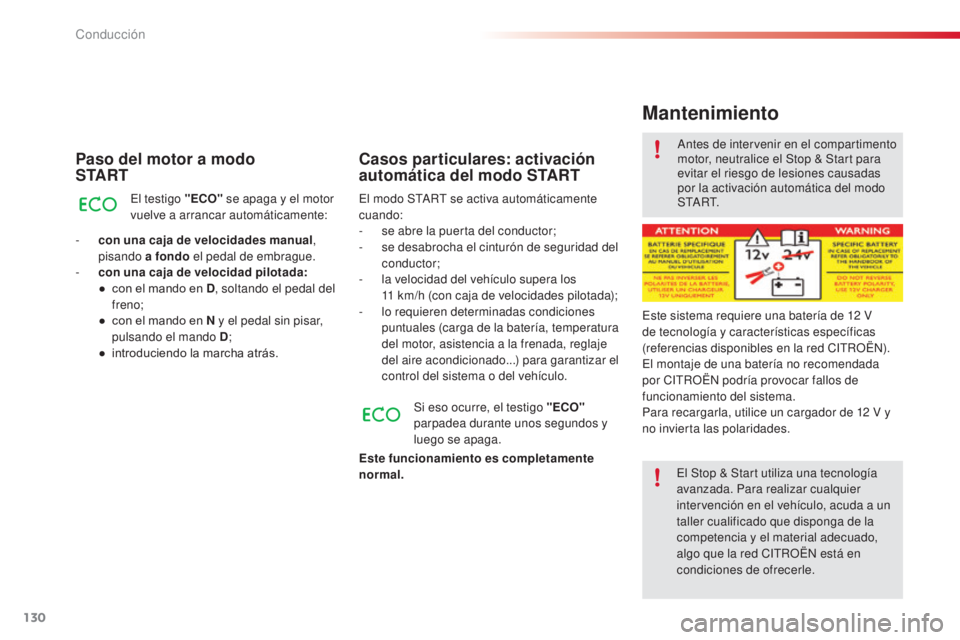 CITROEN C4 CACTUS 2016  Manuales de Empleo (in Spanish) 130
C4-cactus_es_Chap06_conduite_ed01-2015
C4-cactus_es_Chap06_conduite_ed01-2015
Paso del motor a modo 
S TA R T
El testigo "ECO" se apaga y el motor 
vuelve a arrancar automáticamente:
-
 
