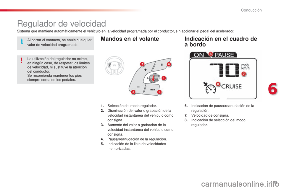 CITROEN C4 CACTUS 2016  Manuales de Empleo (in Spanish) 135
C4-cactus_es_Chap06_conduite_ed01-2015
C4-cactus_es_Chap06_conduite_ed01-2015
Mandos en el volante
6.   Indicación de pausa/reanudación de la 
regulación.
7.  
 
V
 elocidad de consigna.
8.  
 