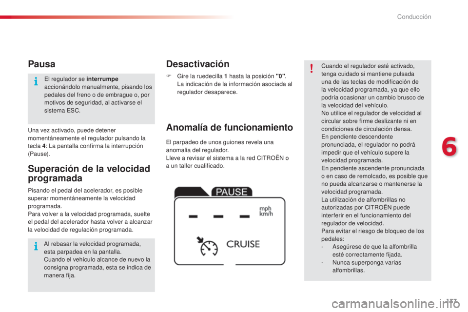 CITROEN C4 CACTUS 2016  Manuales de Empleo (in Spanish) 137
C4-cactus_es_Chap06_conduite_ed01-2015
C4-cactus_es_Chap06_conduite_ed01-2015
El parpadeo de unos guiones revela una 
anomalía del regulador.
Lleve a revisar el sistema a la red CITROËN o 
a un 