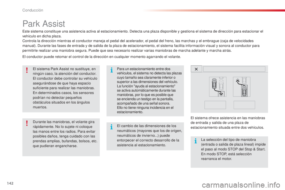 CITROEN C4 CACTUS 2016  Manuales de Empleo (in Spanish) 142
C4-cactus_es_Chap06_conduite_ed01-2015
C4-cactus_es_Chap06_conduite_ed01-2015
Park Assist
Este sistema constituye una asistencia activa al estacionamiento. Detecta una plaza disponible y gestiona 