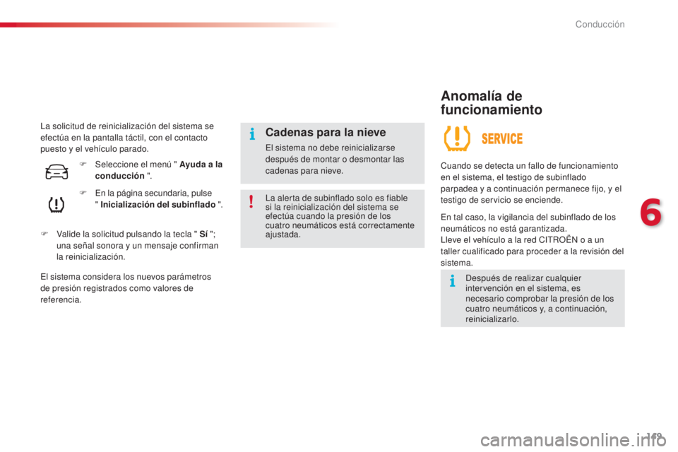 CITROEN C4 CACTUS 2016  Manuales de Empleo (in Spanish) 149
C4-cactus_es_Chap06_conduite_ed01-2015
C4-cactus_es_Chap06_conduite_ed01-2015
La solicitud de reinicialización del sistema se 
efectúa en la pantalla táctil, con el contacto 
puesto y el vehíc