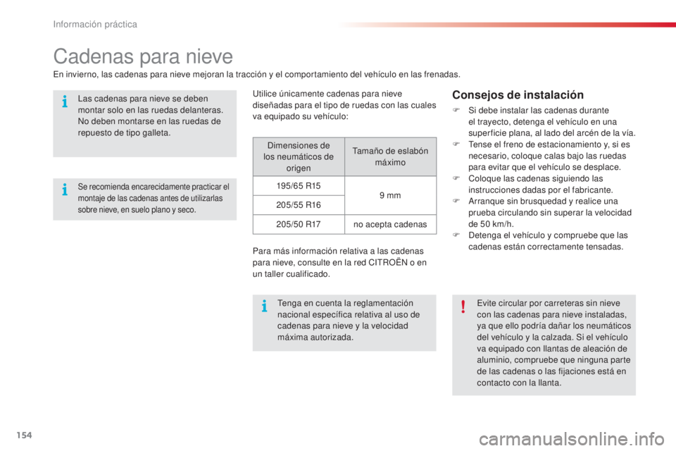 CITROEN C4 CACTUS 2016  Manuales de Empleo (in Spanish) 154
C4-cactus_es_Chap07_info-pratiques_ed01-2015
C4-cactus_es_Chap07_info-pratiques_ed01-2015
Cadenas para nieve
En invierno, las cadenas para nieve mejoran la tracción y el comportamiento del vehíc