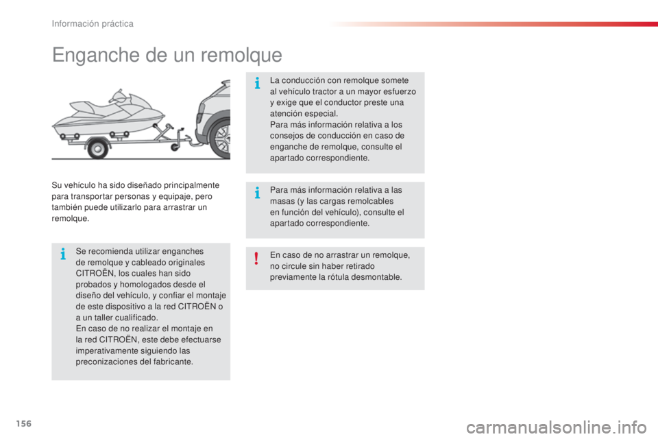 CITROEN C4 CACTUS 2016  Manuales de Empleo (in Spanish) 156
C4-cactus_es_Chap07_info-pratiques_ed01-2015
C4-cactus_es_Chap07_info-pratiques_ed01-2015
En caso de no arrastrar un remolque, 
no circule sin haber retirado 
previamente la rótula desmontable.
E