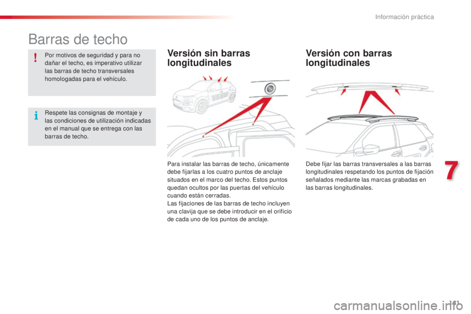 CITROEN C4 CACTUS 2016  Manuales de Empleo (in Spanish) 161
C4-cactus_es_Chap07_info-pratiques_ed01-2015
C4-cactus_es_Chap07_info-pratiques_ed01-2015
Barras de techo
Por motivos de seguridad y para no 
dañar el techo, es imperativo utilizar 
las barras de