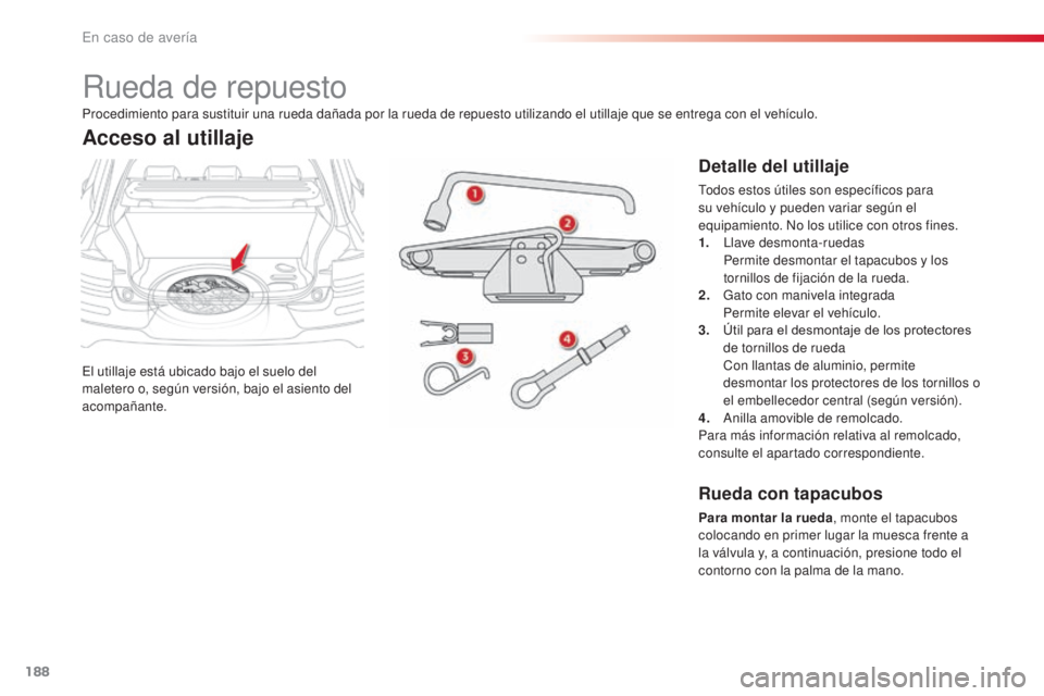 CITROEN C4 CACTUS 2016 Manuales de Empleo (in Spanish) 188
C4-cactus_es_Chap08_En-cas-de-panne_ed01-2015
C4-cactus_es_Chap08_En-cas-de-panne_ed01-2015
Rueda de repuesto
El utillaje está ubicado bajo el suelo del
maletero o, según versión, bajo el asie CITROEN C4 CACTUS 2016 Manuales de Empleo (in Spanish) 188
C4-cactus_es_Chap08_En-cas-de-panne_ed01-2015
C4-cactus_es_Chap08_En-cas-de-panne_ed01-2015
Rueda de repuesto
El utillaje está ubicado bajo el suelo del
maletero o, según versión, bajo el asie