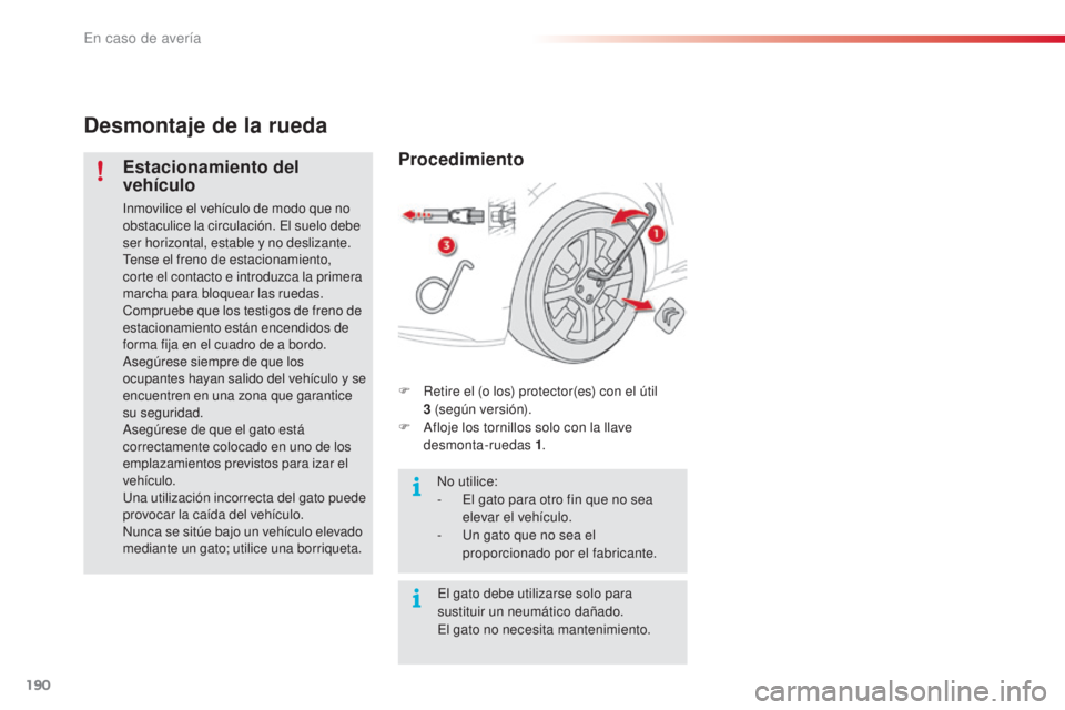 CITROEN C4 CACTUS 2016  Manuales de Empleo (in Spanish) 190
C4-cactus_es_Chap08_En-cas-de-panne_ed01-2015
C4-cactus_es_Chap08_En-cas-de-panne_ed01-2015
Desmontaje de la rueda
Estacionamiento del 
vehículo
Inmovilice el vehículo de modo que no 
obstaculic