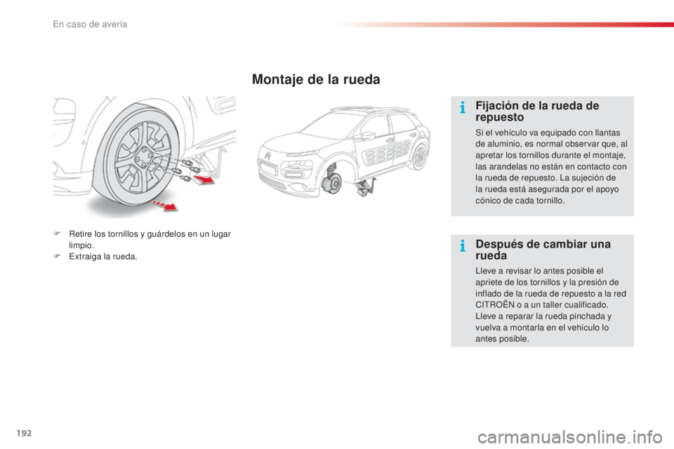 CITROEN C4 CACTUS 2016  Manuales de Empleo (in Spanish) 192
C4-cactus_es_Chap08_En-cas-de-panne_ed01-2015
C4-cactus_es_Chap08_En-cas-de-panne_ed01-2015
Montaje de la rueda
Fijación de la rueda de 
repuesto
Si el vehículo va equipado con llantas 
de alumi