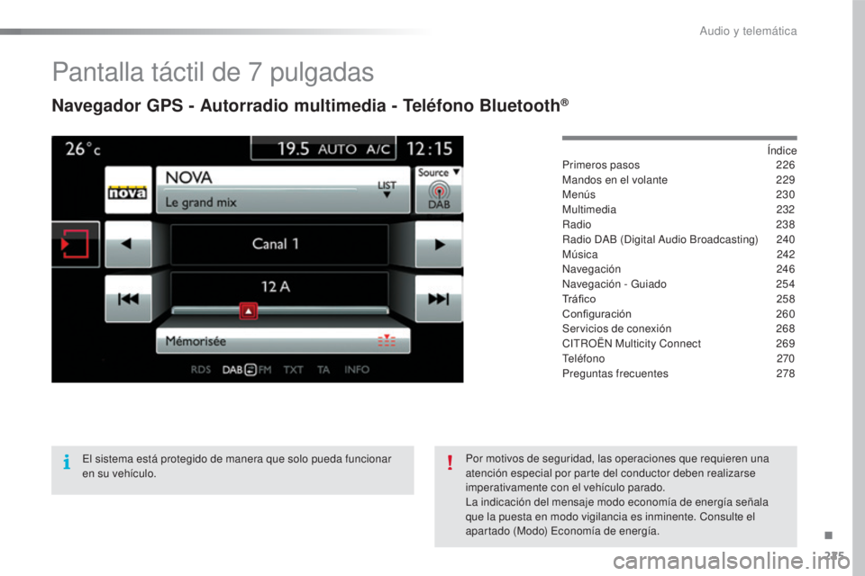 CITROEN C4 CACTUS 2016  Manuales de Empleo (in Spanish) 225
C4-cactus_es_Chap10b_SMEGplus_ed01-2015
C4-cactus_es_Chap10b_SMEGplus_ed01-2015
Pantalla táctil de 7 pulgadas
Navegador GPS - Autorradio multimedia - Teléfono Bluetooth®
Índice
Primeros pasos 