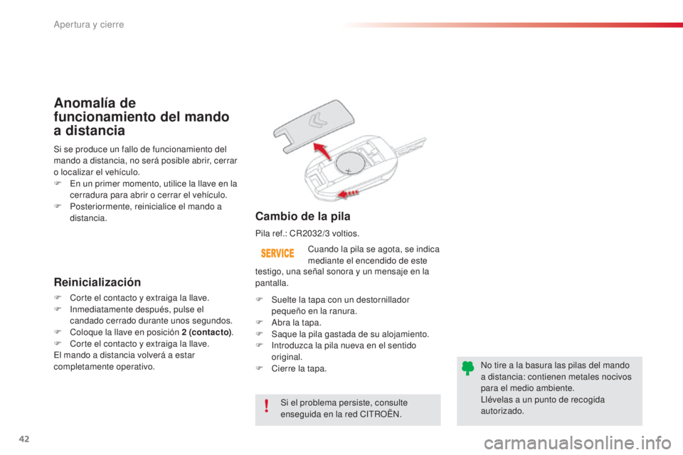 CITROEN C4 CACTUS 2016  Manuales de Empleo (in Spanish) 42
C4-cactus_es_Chap02_ouvertures_ed01-2015
C4-cactus_es_Chap02_ouvertures_ed01-2015
Si el problema persiste, consulte 
enseguida en la red CITROËN.Cuando la pila se agota, se indica 
mediante el enc