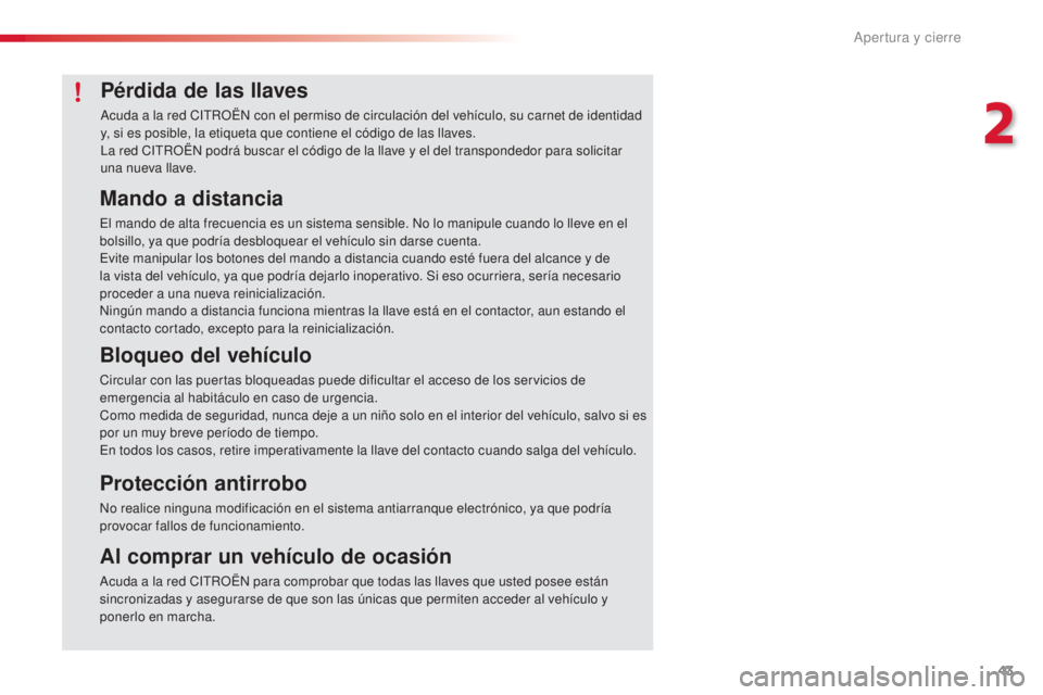 CITROEN C4 CACTUS 2016  Manuales de Empleo (in Spanish) 43
C4-cactus_es_Chap02_ouvertures_ed01-2015
C4-cactus_es_Chap02_ouvertures_ed01-2015
Pérdida de las llaves
Acuda a la red CITROËN con el permiso de circulación del vehículo, su carnet de identidad