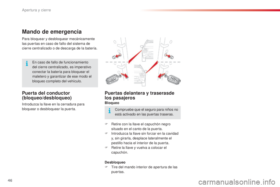 CITROEN C4 CACTUS 2016  Manuales de Empleo (in Spanish) 46
C4-cactus_es_Chap02_ouvertures_ed01-2015
C4-cactus_es_Chap02_ouvertures_ed01-2015
Mando de emergencia
Puerta del conductor 
(bloqueo/desbloqueo)
Introduzca la llave en la cerradura para 
bloquear o