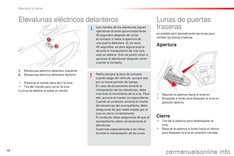 CITROEN C4 CACTUS 2016  Manuales de Empleo (in Spanish) 48
C4-cactus_es_Chap02_ouvertures_ed01-2015
C4-cactus_es_Chap02_ouvertures_ed01-2015
Elevalunas eléctricos delanteros
Los mandos de los elevalunas siguen 
operativos durante aproximadamente 
45  segu