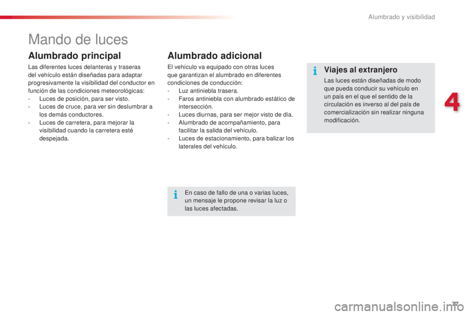 CITROEN C4 CACTUS 2016 Manuales de Empleo (in Spanish) 77
C4-cactus_es_Chap04_Eclairage-et-visibilite_ed01-2015
C4-cactus_es_Chap04_Eclairage-et-visibilite_ed01-2015
Mando de luces
Alumbrado principal
Las diferentes luces delanteras y traseras
del vehíc CITROEN C4 CACTUS 2016 Manuales de Empleo (in Spanish) 77
C4-cactus_es_Chap04_Eclairage-et-visibilite_ed01-2015
C4-cactus_es_Chap04_Eclairage-et-visibilite_ed01-2015
Mando de luces
Alumbrado principal
Las diferentes luces delanteras y traseras
del vehíc