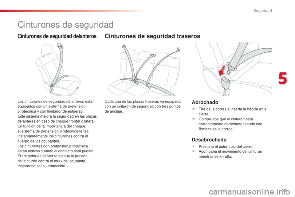 CITROEN C4 CACTUS 2016  Manuales de Empleo (in Spanish) 93
C4-cactus_es_Chap05_securite_ed01-2015
C4-cactus_es_Chap05_securite_ed01-2015
Cinturones de seguridad
Cinturones de seguridad delanteros
Los cinturones de seguridad delanteros están 
equipados con