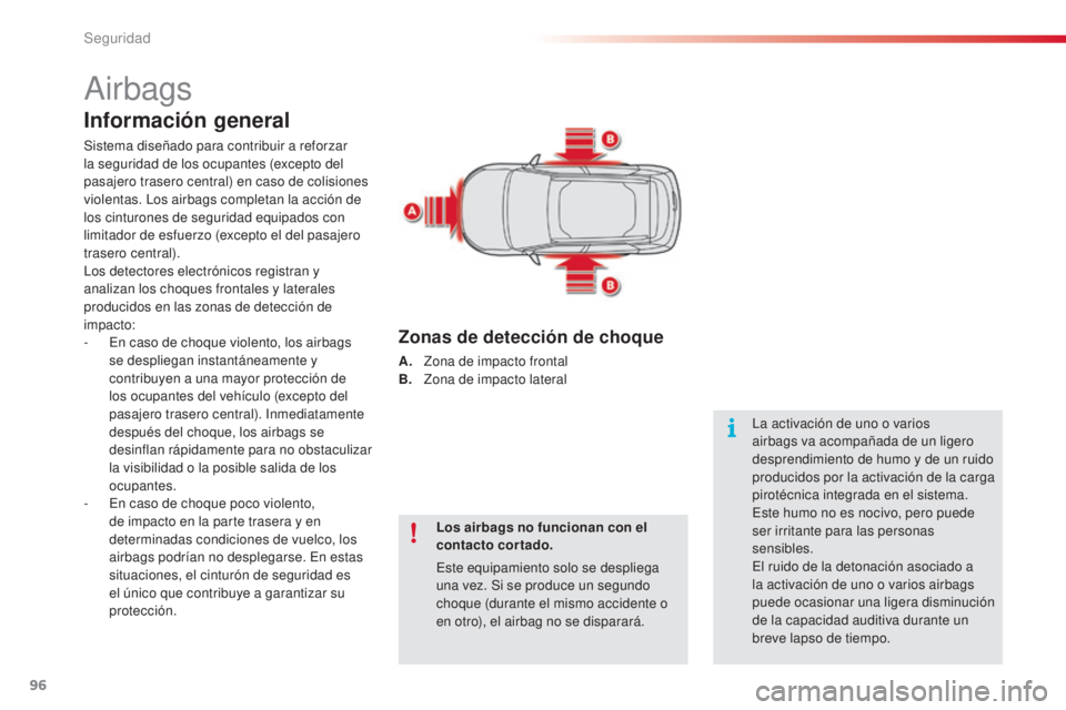 CITROEN C4 CACTUS 2016  Manuales de Empleo (in Spanish) 96
C4-cactus_es_Chap05_securite_ed01-2015
C4-cactus_es_Chap05_securite_ed01-2015
Airbags
Información general
Sistema diseñado para contribuir a reforzar 
la seguridad de los ocupantes (excepto del 
