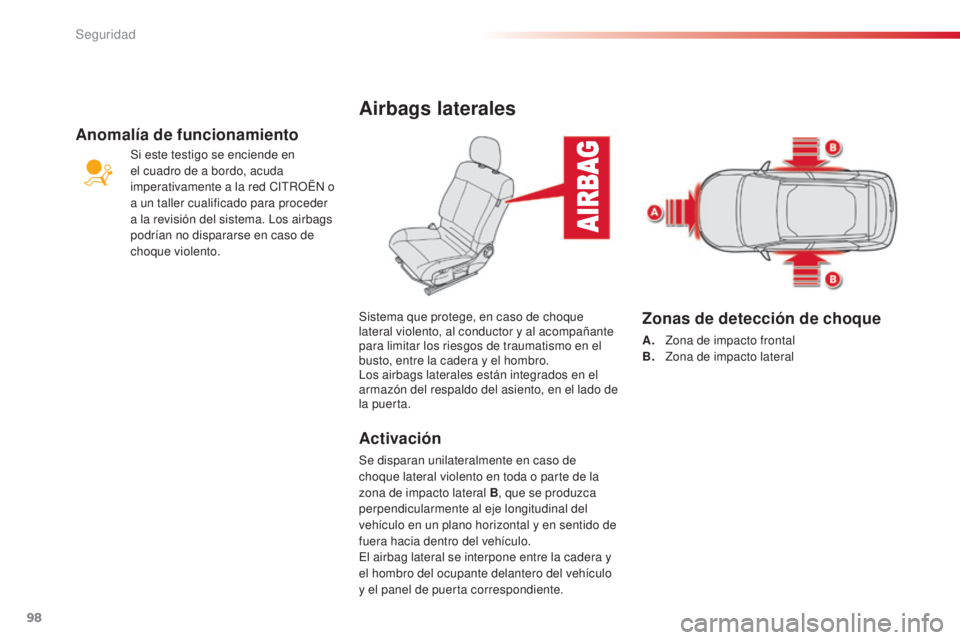 CITROEN C4 CACTUS 2016  Manuales de Empleo (in Spanish) 98
C4-cactus_es_Chap05_securite_ed01-2015
C4-cactus_es_Chap05_securite_ed01-2015
Airbags laterales
Activación
Se disparan unilateralmente en caso de 
choque lateral violento en toda o parte de la 
zo
