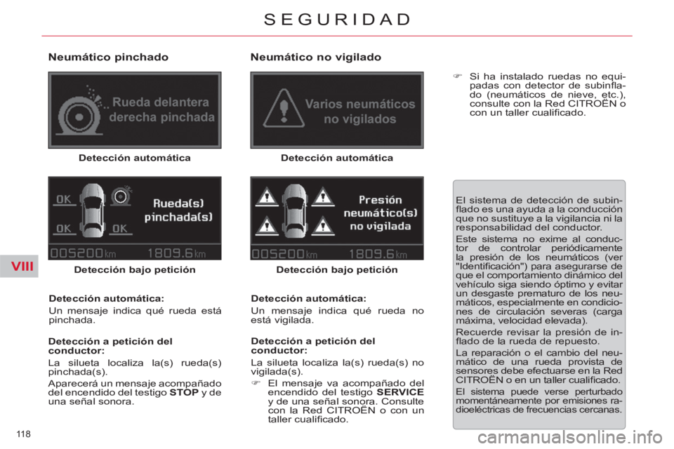 CITROEN C5 2012  Manuales de Empleo (in Spanish) VIII
118 
SEGURIDAD
   
Neumático pinchado 
 
 
Detección automática 
 
   
Detección bajo petición 
 
   
Detección automática: 
  Un mensaje indica qué rueda está 
pinchada.  
   
Detecció