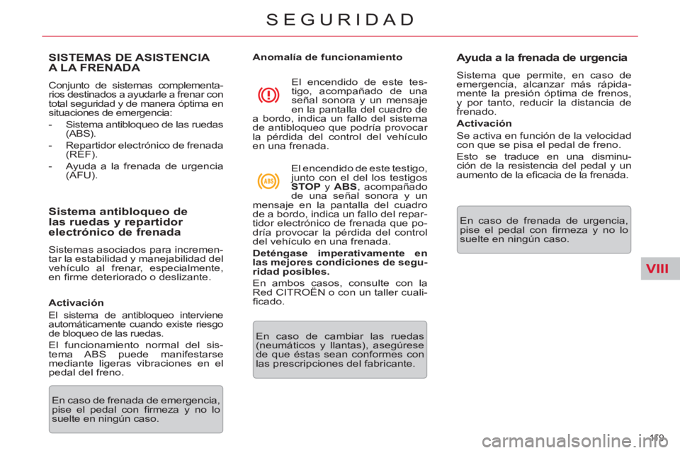 CITROEN C5 2012 Manuales de Empleo (in Spanish) VIII
11 9
SEGURIDAD
SISTEMAS DE ASISTENCIA
A LA FRENADA
Conjunto de sistemas complementa-
rios destinados a ayudarle a frenar con
total seguridad y de manera CITROEN C5 2012 Manuales de Empleo (in Spanish) VIII
11 9
SEGURIDAD
SISTEMAS DE ASISTENCIA
A LA FRENADA
Conjunto de sistemas complementa-
rios destinados a ayudarle a frenar con
total seguridad y de manera