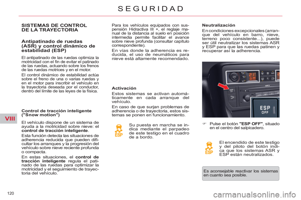 CITROEN C5 2012 Manuales de Empleo (in Spanish) VIII
120
SEGURIDAD
SISTEMAS DE CONTROL
DE LA TRAYECTORIA
Antipatinado de ruedas
(ASR) y control dinámico de
estabilidad (ESP)
Activación
Estos sistemas CITROEN C5 2012 Manuales de Empleo (in Spanish) VIII
120
SEGURIDAD
SISTEMAS DE CONTROL
DE LA TRAYECTORIA
Antipatinado de ruedas
(ASR) y control dinámico de
estabilidad (ESP)
Activación
Estos sistemas
