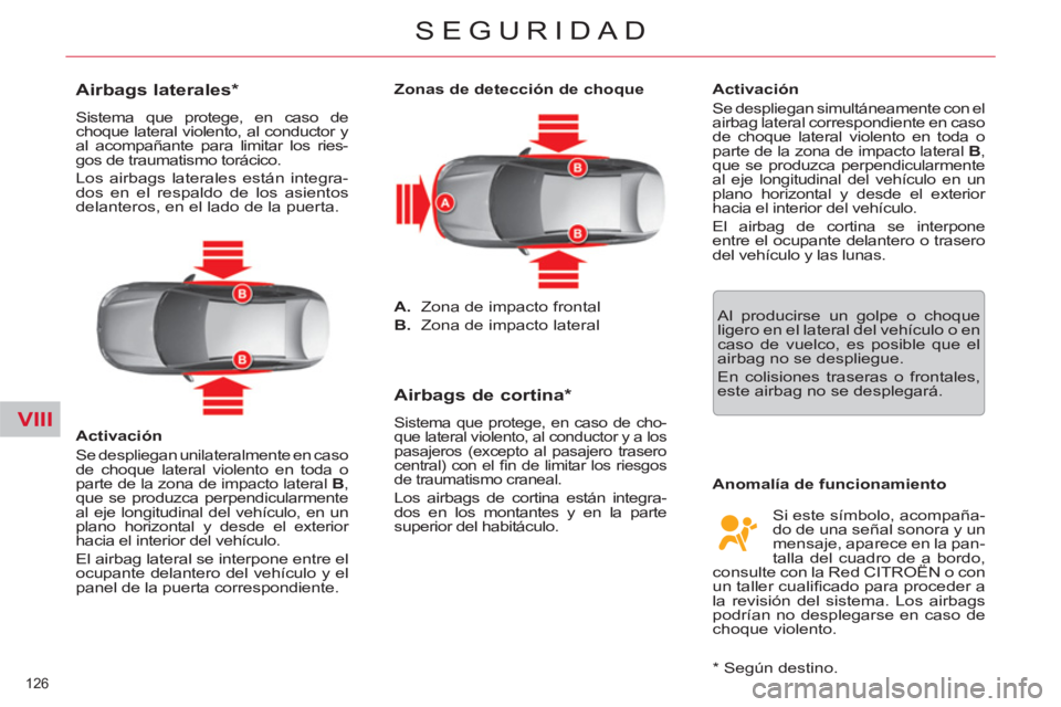 CITROEN C5 2012  Manuales de Empleo (in Spanish) VIII
126 
SEGURIDAD
   
Zonas de detección de choque 
   
 
A. 
  Zona de impacto frontal 
   
B. 
  Zona de impacto lateral  
 
 
 
 
Airbags de cortina *  
 Sistema que protege, en caso de cho-
que