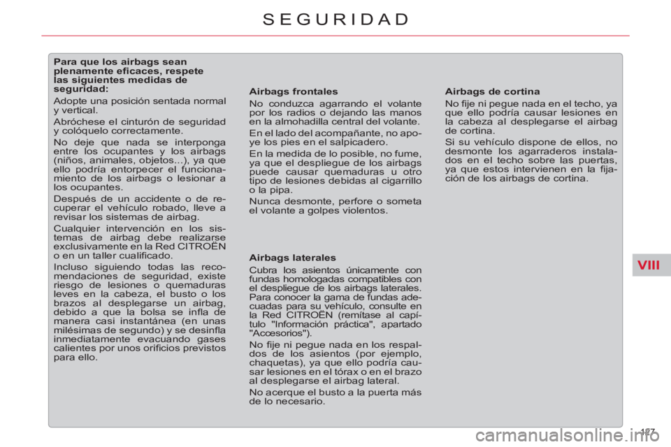 CITROEN C5 2012  Manuales de Empleo (in Spanish) VIII
127 
SEGURIDAD
   
 
 
 
 
 
 
 
 
 
 
 
 
Para que los airbags sean 
plenamente eﬁ caces, respete 
las siguientes medidas de 
seguridad: 
  Adopte una posición sentada normal 
y vertical. 
  