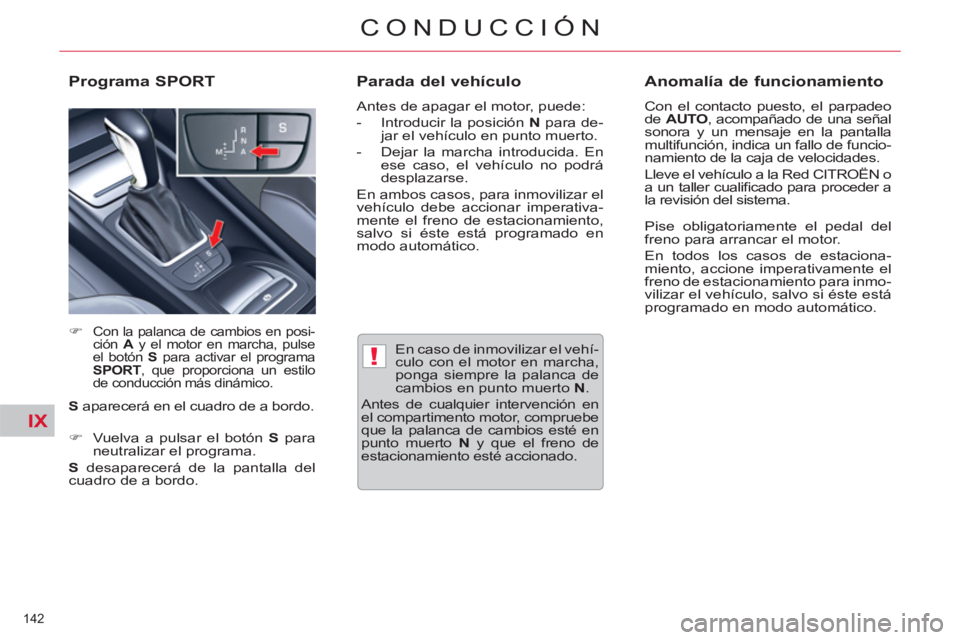 CITROEN C5 2012  Manuales de Empleo (in Spanish) IX
!
142 
CONDUCCIÓN
   
En caso de inmovilizar el vehí-
culo con el motor en marcha, 
ponga siempre la palanca de 
cambios en punto muerto  N 
. 
  Antes de cualquier intervención en 
el compartim