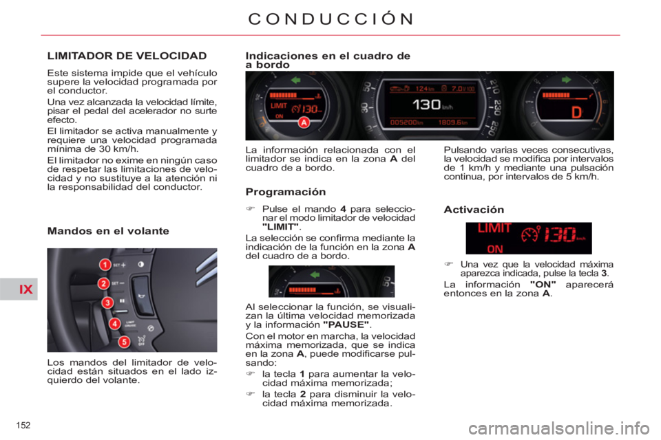 CITROEN C5 2012  Manuales de Empleo (in Spanish) IX
152 
CONDUCCIÓN
   
 
 
 
 
LIMITADOR DE VELOCIDAD 
 
Este sistema impide que el vehículo 
supere la velocidad programada por 
el conductor. 
  Una vez alcanzada la velocidad límite, 
pisar el p