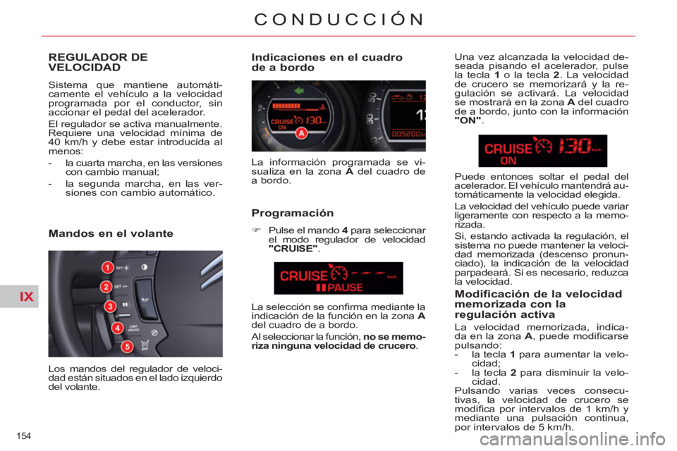 CITROEN C5 2012  Manuales de Empleo (in Spanish) IX
154 
CONDUCCIÓN
   
 
 
 
 
REGULADOR DE 
VELOCIDAD 
  Sistema que mantiene automáti-
camente el vehículo a la velocidad 
programada por el conductor, sin 
accionar el pedal del acelerador. 
  E