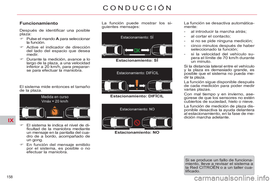 CITROEN C5 2012  Manuales de Empleo (in Spanish) IX
158 
CONDUCCIÓN
   
Funcionamiento 
 
Después de identiﬁ car una posible 
plaza: 
   
 
�) 
  Pulse el mando  A 
 para seleccionar 
la función. 
   
�) 
  Active el indicador de dirección 
de