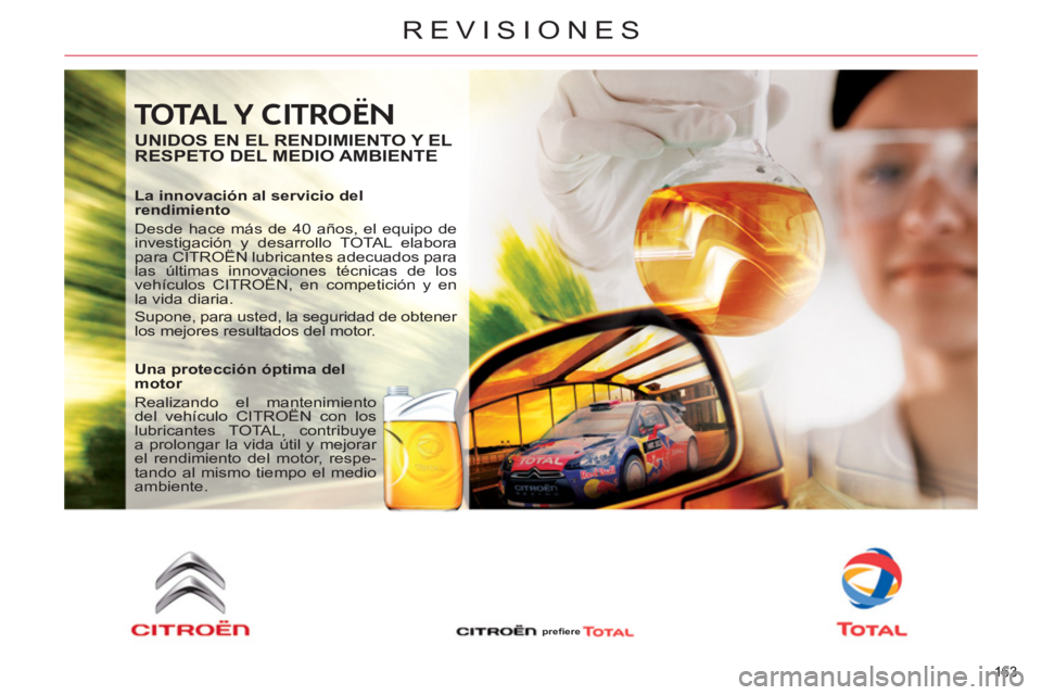 CITROEN C5 2012  Manuales de Empleo (in Spanish) 163 
REVISIONES
163 
 TOTAL Y CITROËN 
   
UNIDOS EN EL RENDIMIENTO Y EL 
RESPETO DEL MEDIO AMBIENTE 
   
La innovación al servicio del 
rendimiento 
  Desde hace más de 40 años, el equipo de 
inv