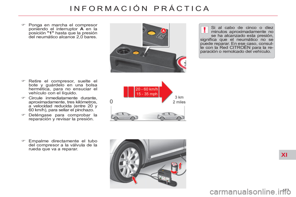 CITROEN C5 2012  Manuales de Empleo (in Spanish) XI
!
177 
INFORMACIÓN PRÁCTICA
   
�) 
 Retire el compresor, suelte el 
bote y guárdelo en una bolsa 
hermética, para no ensuciar el 
vehículo con el líquido. 
   
�) 
 Circule inmediatamente du