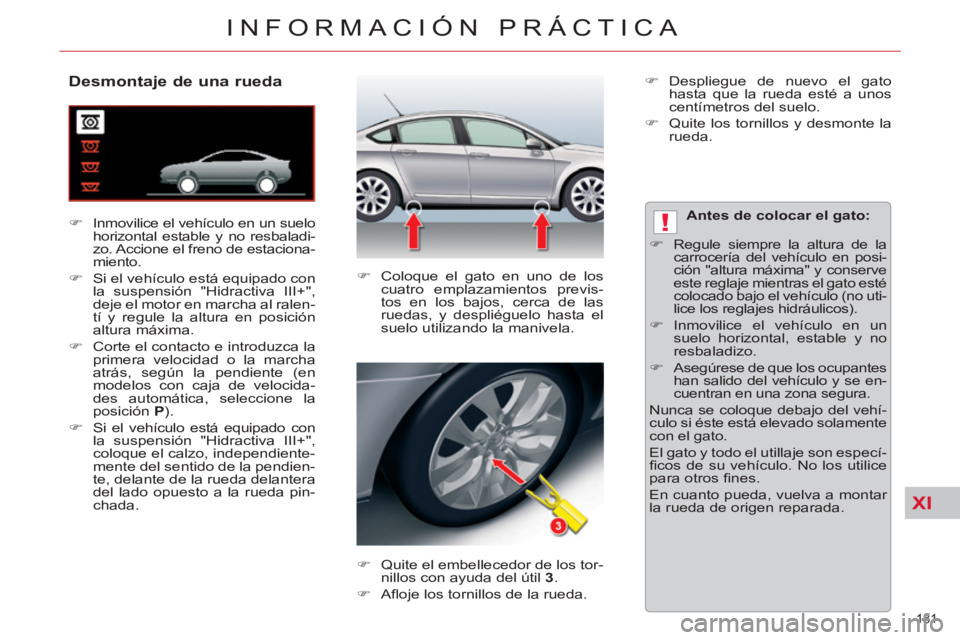 CITROEN C5 2012  Manuales de Empleo (in Spanish) XI
!
181 
INFORMACIÓN PRÁCTICA
   
 
 
 
 
 
 
 
 
 
 
 
Desmontaje de una rueda 
 
 
 
�) 
  Inmovilice el vehículo en un suelo 
horizontal estable y no resbaladi-
zo. Accione el freno de estacion