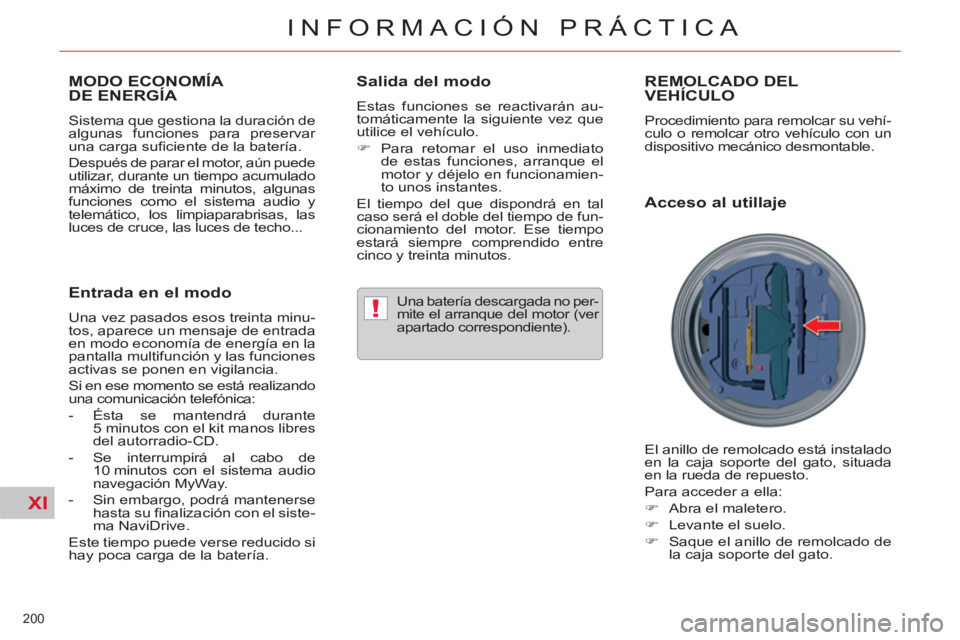 CITROEN C5 2012  Manuales de Empleo (in Spanish) XI
!
200 
INFORMACIÓN PRÁCTICA
   
 
 
 
 
 
 
 
MODO ECONOMÍA 
DE ENERGÍA 
  Sistema que gestiona la duración de 
algunas funciones para preservar 
una carga suﬁ ciente de la batería. 
  Desp