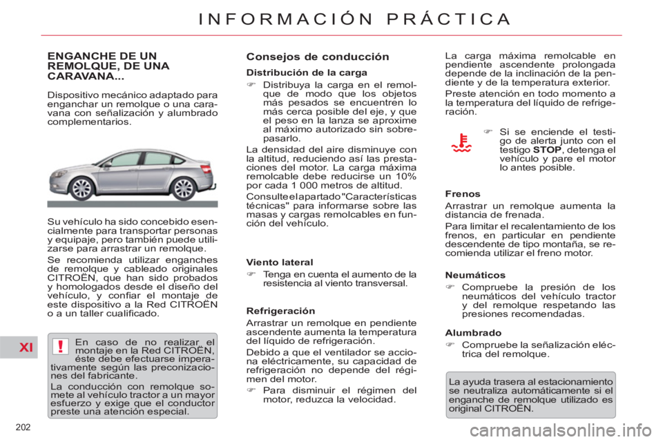 CITROEN C5 2012  Manuales de Empleo (in Spanish) XI!
202 
INFORMACIÓN PRÁCTICA
   
 
 
 
 
ENGANCHE DE UN 
REMOLQUE, DE UNA 
CARAVANA... 
   
Dispositivo mecánico adaptado para 
enganchar un remolque o una cara-
vana con señalización y alumbrad