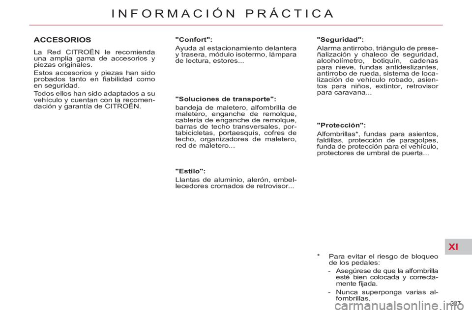 CITROEN C5 2012  Manuales de Empleo (in Spanish) XI
207 
INFORMACIÓN PRÁCTICA
   
*  
  Para evitar el riesgo de bloqueo 
de los pedales: 
   
 
-   Asegúrese de que la alfombrilla 
esté bien colocada y correcta-
mente ﬁ jada. 
   
-   Nunca s