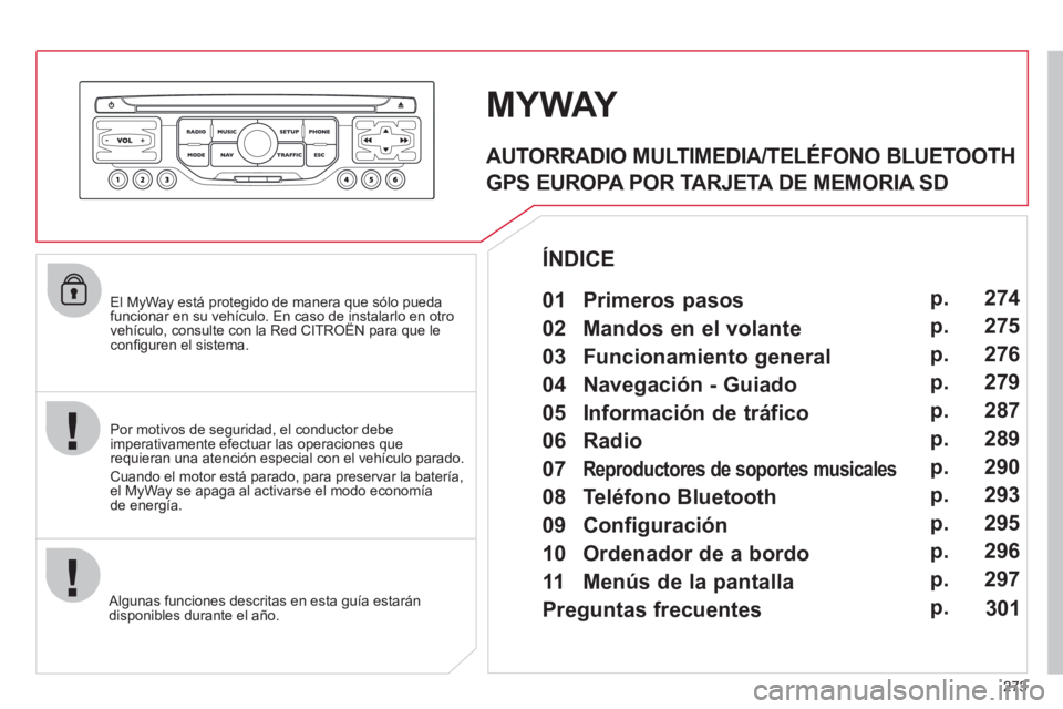CITROEN C5 2012 Manuales de Empleo (in Spanish) 273
El MyWay está protegido de manera que sólo pueda
funcionar en su vehículo. En caso de instalarlo en otro
vehículo, consulte con la Red CITROËN para que le
confi guren el sistema.
CITROEN C5 2012 Manuales de Empleo (in Spanish) 273
El MyWay está protegido de manera que sólo pueda
funcionar en su vehículo. En caso de instalarlo en otro
vehículo, consulte con la Red CITROËN para que le
confi guren el sistema.
