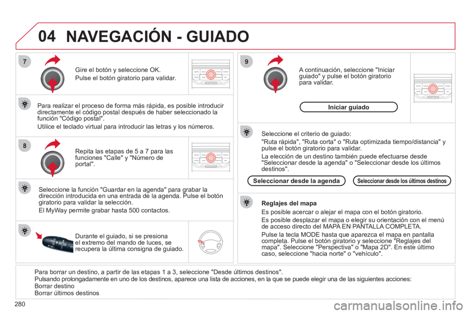 CITROEN C5 2012 Manuales de Empleo (in Spanish) 280
04
7
8
9
Para borrar un destino, a partir de las etapas 1 a 3, seleccione "Desde últimos destinos".
Pulsando prolongadamente en uno de los destinos, aparece una lista de acciones, en la qu CITROEN C5 2012 Manuales de Empleo (in Spanish) 280
04
7
8
9
Para borrar un destino, a partir de las etapas 1 a 3, seleccione "Desde últimos destinos".
Pulsando prolongadamente en uno de los destinos, aparece una lista de acciones, en la qu