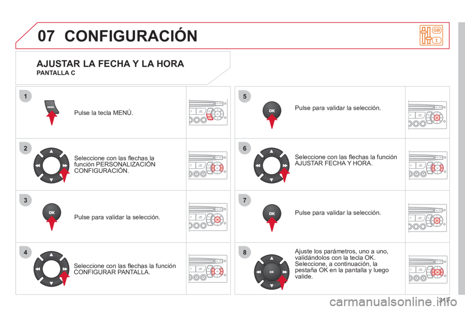 CITROEN C5 2012 Manuales de Empleo (in Spanish) 317
07
1
2
3
4
5
6
7
8
CONFIGURACIÓN
Pulse la tecla MENÚ.
Seleccione con las fl echas la
función PERSONALIZACIÓN
CONFIGURACIÓN.
Pulse para validar la selección.
Selecci CITROEN C5 2012 Manuales de Empleo (in Spanish) 317
07
1
2
3
4
5
6
7
8
CONFIGURACIÓN
Pulse la tecla MENÚ.
Seleccione con las fl echas la
función PERSONALIZACIÓN
CONFIGURACIÓN.
Pulse para validar la selección.
Selecci