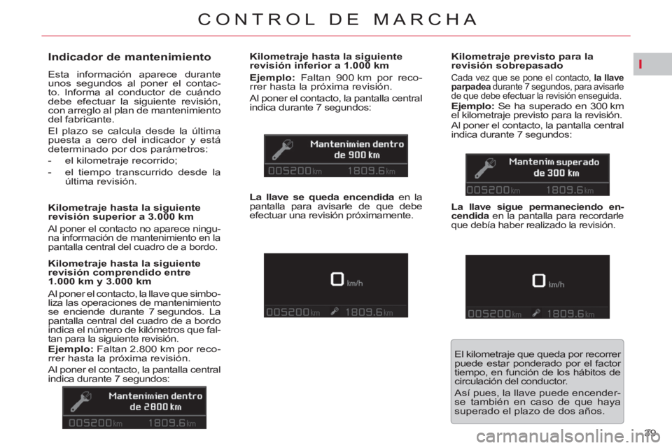 CITROEN C5 2012 Manuales de Empleo (in Spanish) I
39
CONTROL DE MARCHA
Indicador de mantenimiento
Esta información aparece durante
unos segundos al poner el contac-
to. Informa al conductor de cuándo
debe efectuar la siguiente CITROEN C5 2012 Manuales de Empleo (in Spanish) I
39
CONTROL DE MARCHA
Indicador de mantenimiento
Esta información aparece durante
unos segundos al poner el contac-
to. Informa al conductor de cuándo
debe efectuar la siguiente