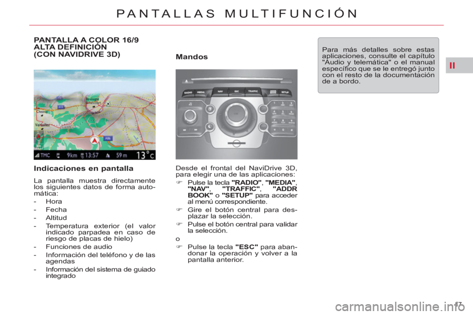 CITROEN C5 2012  Manuales de Empleo (in Spanish) II
47 
PANTALLAS MULTIFUNCIÓN
   
 
 
 
 
 
 
 
 
 
PANTALLA A COLOR 16/9 
ALTA DEFINICIÓN 
(CON NAVIDRIVE 3D) 
   
Indicaciones en pantalla 
 
La pantalla muestra directamente 
los siguientes datos