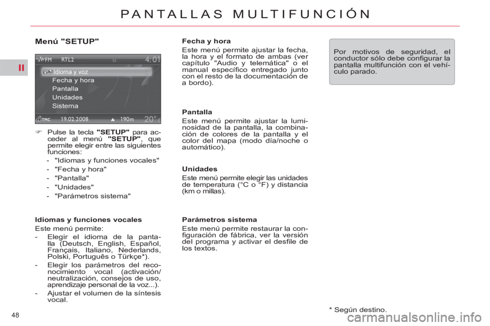 CITROEN C5 2012  Manuales de Empleo (in Spanish) II
48 
PANTALLAS MULTIFUNCIÓN
   
*   Según destino.  
 
 
Menú "SETUP" 
 
 
 
�) 
  Pulse la tecla  "SETUP" 
 para ac-
ceder al menú  "SETUP" 
, que 
permite elegir entre las siguientes 
funcione