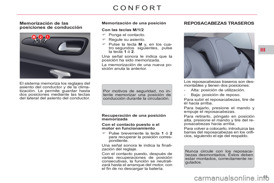 CITROEN C5 2012  Manuales de Empleo (in Spanish) III
65 
CONFORT
   
 
 
 
 
 
 
 
 
 
 
 
Memorización de las 
posiciones de conducción 
  El sistema memoriza los reglajes del 
asiento del conductor y de la clima-
tización. Le permite guardar ha