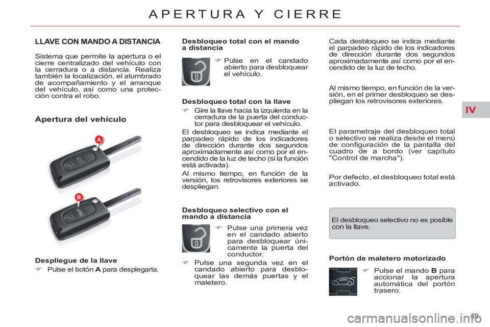 CITROEN C5 2012  Manuales de Empleo (in Spanish) IV
69 
APERTURA Y CIERRE
   
 
 
 
 
 
 
 
 
 
 
 
 
 
 
 
 
LLAVE CON MANDO A DISTANCIA 
 
Sistema que permite la apertura o el 
cierre centralizado del vehículo con 
la cerradura o a distancia. Rea