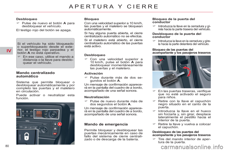 CITROEN C5 2012  Manuales de Empleo (in Spanish) IV
80 
APERTURA Y CIERRE
   
Desbloqueo 
   
 
�) 
  Pulse de nuevo el botón  A 
 para 
desbloquear el vehículo.  
  El testigo rojo del botón se apaga. 
  Si el vehículo ha sido bloqueado 
o supe