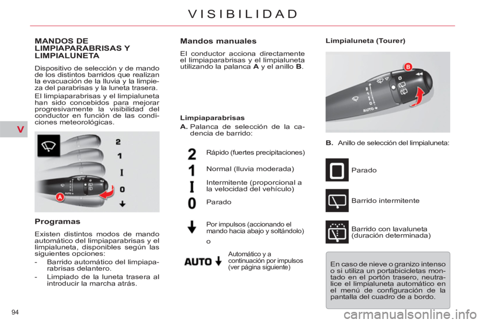 CITROEN C5 2012 Manuales de Empleo (in Spanish) V
94
VISIBILIDAD
MANDOS DE
LIMPIAPARABRISAS Y
LIMPIALUNETA
Dispositivo de selección y de mando
de los distintos barridos que realizan
la evacuación de la lluvia y la limpie-
CITROEN C5 2012 Manuales de Empleo (in Spanish) V
94
VISIBILIDAD
MANDOS DE
LIMPIAPARABRISAS Y
LIMPIALUNETA
Dispositivo de selección y de mando
de los distintos barridos que realizan
la evacuación de la lluvia y la limpie-